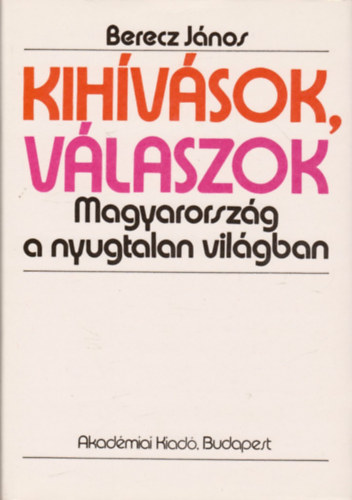 Berecz Jnos - Kihvsok, vlaszok - Magyarorszg a nyugtalan vilgban