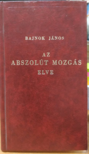 Bajnok Jnos - Az abszolt mozgs elve