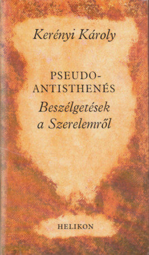 Kernyi Kroly - Beszlgetsek a szerelemrl (Pseudo-antisthens)