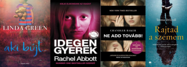 Chandler Baker, Rachel Abbott, Teresa Driscoll, Linda Green - 4 db ni krimi: Ne add tovbb! + Idegen gyerek + Rajtad a szemem + Aki bjt...
