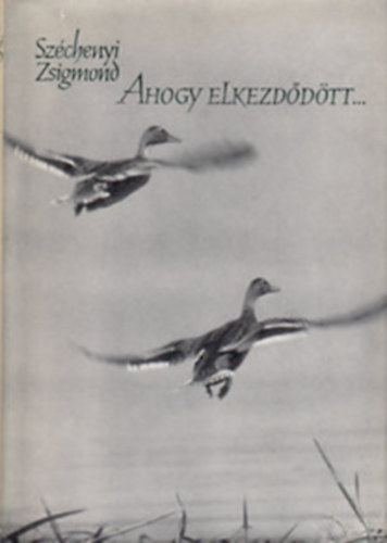 Széchenyi Zsigmond - Ahogy elkezdődött... - Egy magyar vadász hitvallása 1. rész (Széchenyi Zsigmondné ajánló soraival)