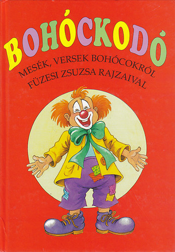 Bohóckodó - Mesék, versek bohócokról Füzesi Zsuzsa rajzaival