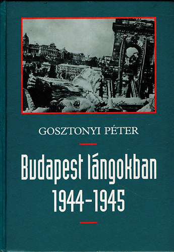 Gosztonyi P�ter - Budapest l�ngokban 1944-1945