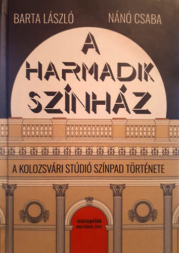 Barta L�szl�, N�n� Csaba - A harmadik sz�nh�z - A kolozsv�ri St�di� Sz�npad t�rt�nete