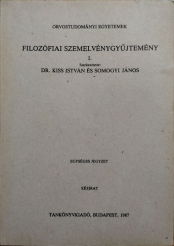 Dr. Kiss Istvn Somogyi Jnos (szerk.) - Filozfiai szemelvnygyjtemny I. Orvostudomnyi Egyetemek - Egysges jegyzet