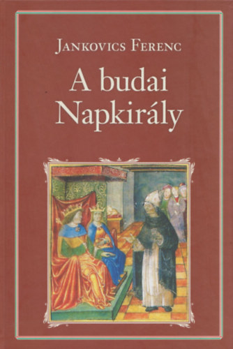 Jankovich Ferenc - Vilgver Mtys kirly II.: A budai Napkirly (Nemzeti Knyvtr 67.)