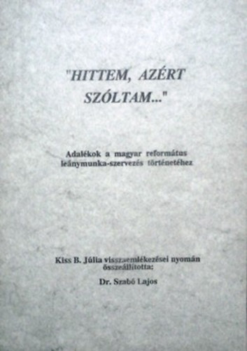 Dr. Szab Lajos - "Hittem, azrt szltam" - Adalkok a magyar reformtus lenymunka-szervezs trtnethez