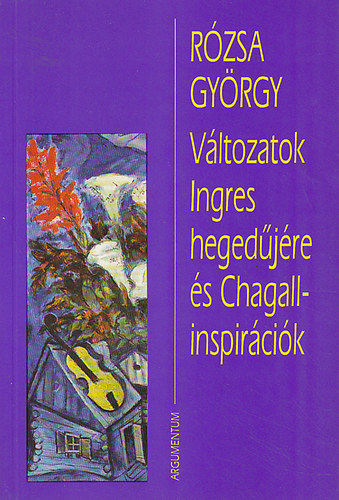 R�zsa Gy�rgy - V�ltozatok Ingres heged�j�re �s Chagall-inspir�ci�k
