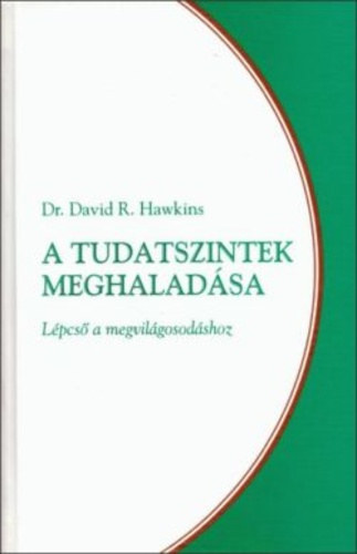 Dr. David R. Hawkins - A tudatszintek meghaladsa - Lpcs a megvilgosodshoz