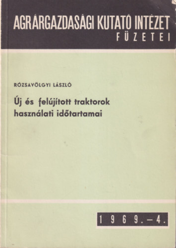 R�zsav�lgyi L�szl� (szerk.) - �j �s fel�j�tott traktorok haszn�lati id�tartamai -  Agr�rgazdas�gi Kutat� Int�zet F�zetei 1969.-4.