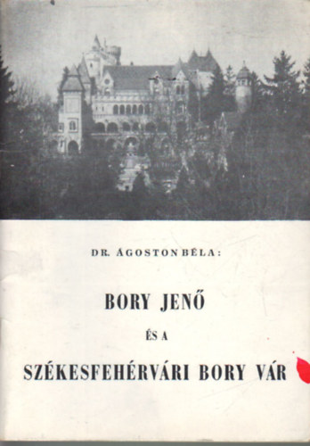 Dr. �goston B�la - Bory Jen� �s a sz�kesfeh�rv�ri Bory v�r