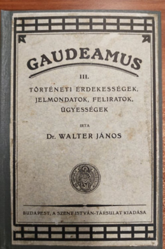 Dr. Walter Jnos - Gaudeamus III. Nyelvtrtneti rdekessgek, szmkurizumok, trfs...