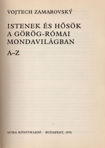 Vojtech Zamarovsky - Istenek s hsk a grg-rmai mondavilgban (A-Z)