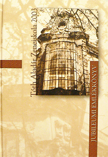 Barth Mrta-Ispnki Ferenc (szerk.) - 100 ves a Tth Aladr Zeneiskola 1903-2003 (jubileumi vknyv)