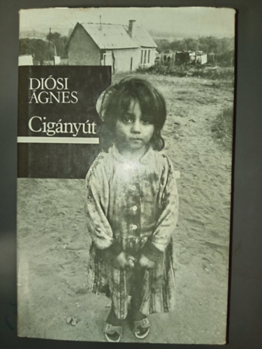 Di�si �gnes, Kiss Marianne (szerk.), Horv�th D�vid (fot�) - Cig�ny�t - Magyarorsz�g felfedez�se (Kult�ra �s mentalit�s cig�ny k�z�ss�gekben / "Szeret az �n Istenem" / Cig�ny zen�szek? Zen�sz cig�nyok? / V�ndormunk�sok - vend�gmunk�sok / Ahol az utak v�get �rnek / Cig�ny iskola / Szoci�