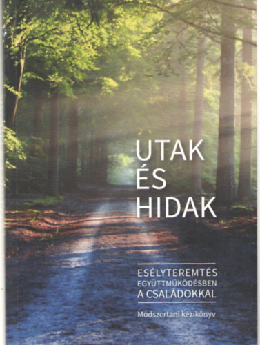 Utak �s hidak. Es�lyteremt�s egy�ttm�k�d�sben a csal�dokkal. M�dszertani k�zik�nyv