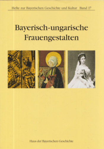Györffy György, Ilona Sz. Jónás, Emil Niederhauser - Bayerisch-ungarische Frauengestalten - Hefte zur Bayerischen Geschichte und Kultur (Band 17)