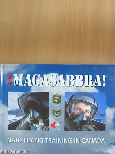 Tőrös István /szerk./ - Mindig magasabbra! Nato Flying Ttaining in Canada
