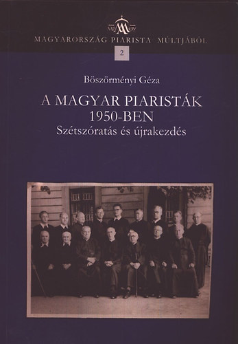 Bszrmnyi Gza - A magyar piaristk 1950-ben - sztszrs s jrakezds