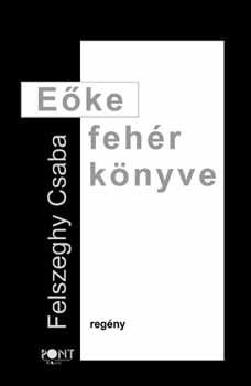 Felszeghy Csaba - E�ke feh�r k�nyve