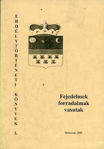 Takács Péter (szerk.) - Fejedelmek, forradalmak, vasutak (Erdélytörténeti Könyvek 3.)