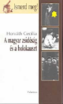 Horv�th Cec�lia - A magyar zsid�s�g �s a holokauszt (Ismerd meg!)
