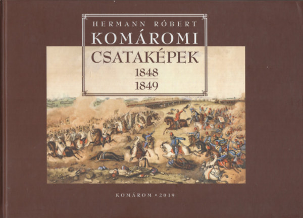 Hermann R�bert - Kom�romi csatak�pek 1848-1849
