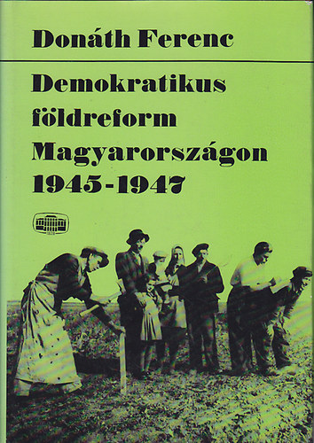 Donth Ferenc - Demokratikus fldreform Magyarorszgon 1945-1947