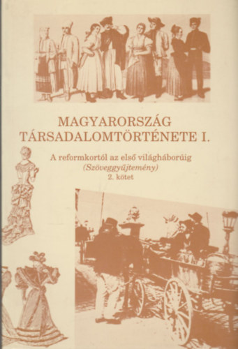 K�v�r Gy�rgy szerk. - Magyarorsz�g t�rsadalomt�rt�nete I. - A reformkort�l az els� vil�gh�bor�ig (Sz�veggy�jtem�ny) 2. k�tet