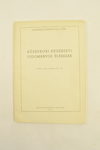Nagy Emese (szerk.) - K�z�pkori R�g�szeti Tudom�nyos �l�sszak 1970.december 8-10. R�g�szeti F�zetek Ser.II. 14.