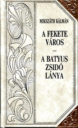 Mikszth Klmn - A fekete vros- A batyus zsid lnya (Mikszth-sorozat 12.)