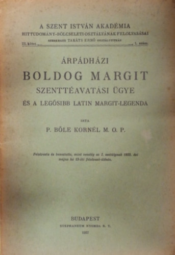P. Ble Kornl M. O. P. - rpdhzi Boldog Margit szenttavatsi gye s a legsibb latin Margit- legenda (A Szent Istvn Akadmia Hittudomny- Blcseleti osztlynak felolvassai III. ktet 1. szm)