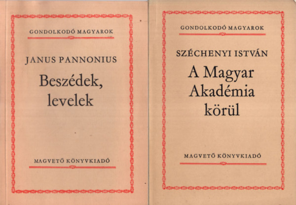 Dek Ferenc-Kossuth Lajos, Brczi Sndor, Babits Mihly, Szchenyi Istvn, Janus Pannonius - 6 db Gondolkod magyarok ktet (egytt): Beszdek, levelek + A Magyar Akadmia krl + A magyar jellemrl + Istvn kirly intelmei + A vdelmezett magyar nyelv + Prbeszd a kiegyezsrl