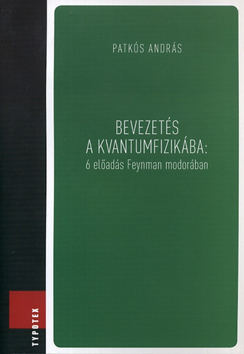 Patk�s Andr�s - Bevezet�s a kvantumfizik�ba - 6 el�ad�s Feynman modor�ban