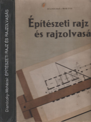 Dian�czky-Moh�csi - �p�t�szeti rajz �s rajzolvas�s (mell�kletekkel)