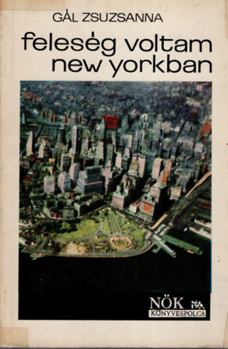 Gál Zsuzsanna - Feleség voltam New-Yorkban