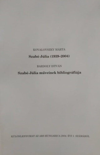 Kovalovszky Mrta, Bardoly Istvn - Szab Jlia (1939-2004) - Szab Jlia mveinek bibliogrfija - Klnlenyomat az Ars Hungarica 2004. vi 1. szmbl