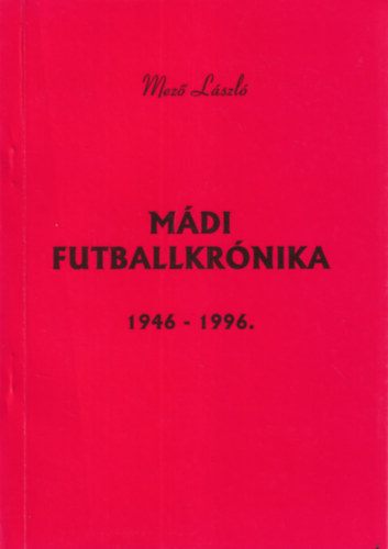 Mező László - Mádi futballkrónika 1946-1996.
