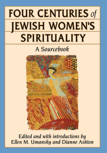 Ellen M. Umansky, Dianne Ashton - Four Centuries of Jewish Women's Spirituality