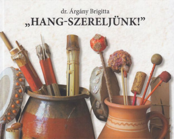 rgny Brigitta - ,,Hang-szereljnk!" - Gyermekhangszerek ksztse a ,,pettyegettl" a ,,tttygetig"