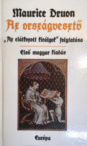 Maurice Druon, Kamocsay Ildik� (ford�t�) - Az orsz�gveszt� (El�tkozott kir�lyok VII.) - Els� magyar kiad�s; Kamocsay Ildik� ford�t�sa