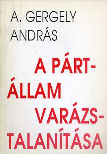 A. Gergely András - A pártállam varázstalanítása