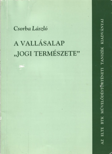 Csorba László - A vallásalap 'jogi természete' - Az egyházi vagyon problémája a polgári átalakulás korának Magyarországán 1782-1918