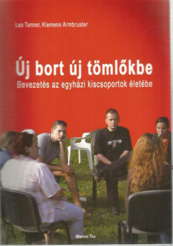 Új bort új tömlőkbe - Bevezetés az egyházi kiscsoportok életébe