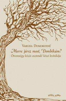 Vargha Domokosn - Merre jrsz most Dombikm? - tvenngy kzs esztend ksei krnikja