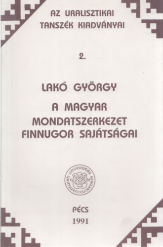 Lak Gyrgy - A magyar mondatszerkezet finnugor sajtsgai (Az Uralisztikai Tanszk kiadvnyai 2.)