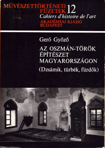Ger� Gy�z� - Az oszm�n-t�r�k �p�t�szet Magyarorsz�gon (Dzs�mik, t�rb�k, f�rd�k)