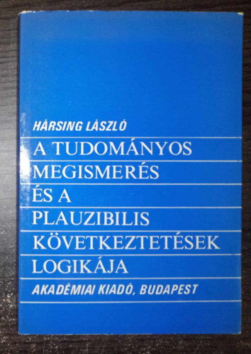 Hrsing Lszl - A tudomnyos megismers s a plauzibilis kvetkeztetsek logikja (Evidencia, plauzibilits, logikai valsznsg, igazsg / A teoretikus hipotzisek rtkelse / A valsznsgi logika nhny jelents irnyzata)