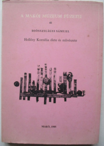 Diósszilágyi Sámuel - Hollósy Kornélia élete és műveszete (A Makói Múzeum Füzetei 41.)