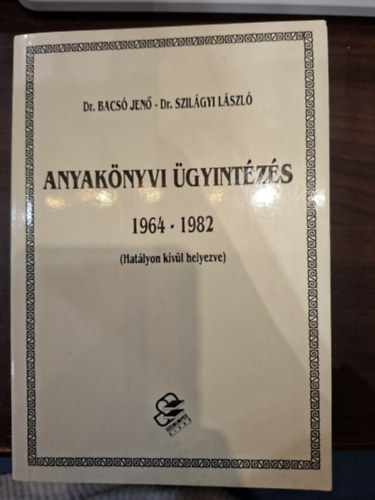 Dr. Bacs� Jen�, Dr. Szil�gyi L�szl� - Anyak�nyvi �gyint�z�s 1964-1982 (Hat�lyon k�v�l helyezve)
